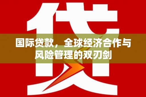 商都国际贷款，全球经济合作与风险管理的双刃剑