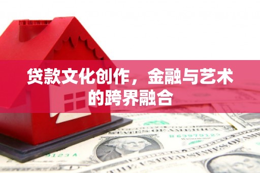 商都贷款文化创作，金融与艺术的跨界融合