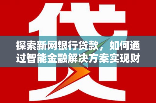 商都探索新网银行贷款，如何通过智能金融解决方案实现财富增长
