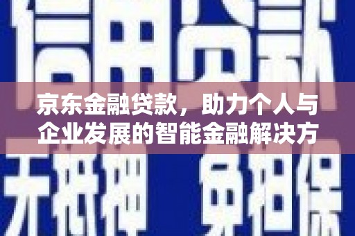 商都京东金融贷款，助力个人与企业发展的智能金融解决方案