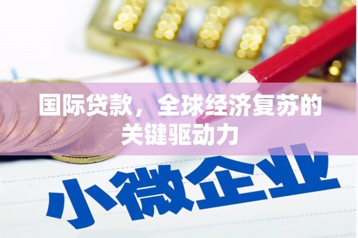 商都国际贷款，全球经济复苏的关键驱动力