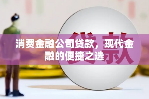 商都消费金融公司贷款，现代金融的便捷之选