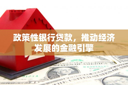 商都政策性银行贷款，推动经济发展的金融引擎