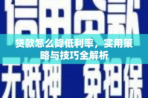 商都贷款怎么降低利率，实用策略与技巧全解析