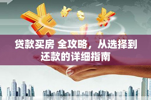 商都贷款买房 全攻略，从选择到还款的详细指南