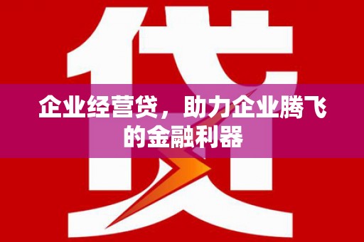 商都企业经营贷，助力企业腾飞的金融利器