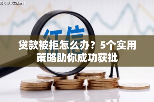 商都贷款被拒怎么办？5个实用策略助你成功获批