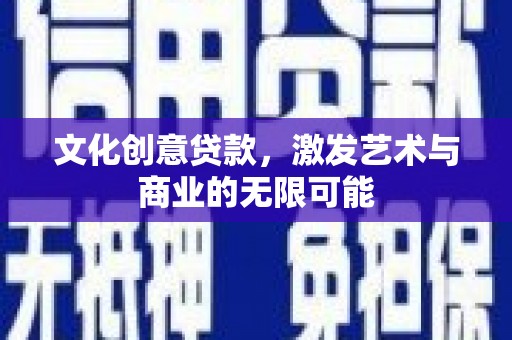 商都文化创意贷款，激发艺术与商业的无限可能