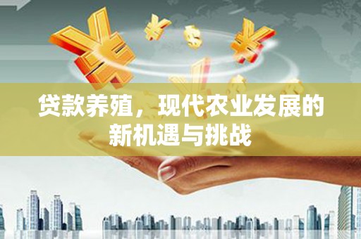 商都贷款养殖，现代农业发展的新机遇与挑战