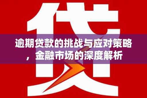 商都逾期贷款的挑战与应对策略，金融市场的深度解析