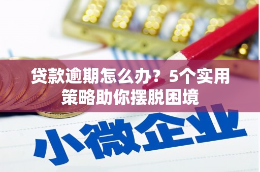 商都贷款逾期怎么办？5个实用策略助你摆脱困境