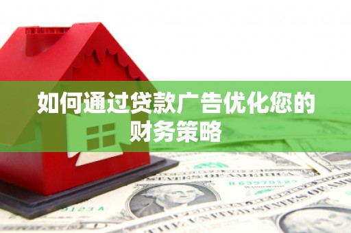 商都如何通过贷款广告优化您的财务策略