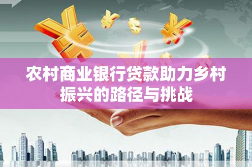 商都农村商业银行贷款助力乡村振兴的路径与挑战