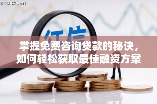 商都掌握免费咨询贷款的秘诀，如何轻松获取最佳融资方案