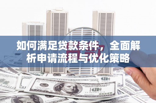 商都如何满足贷款条件，全面解析申请流程与优化策略