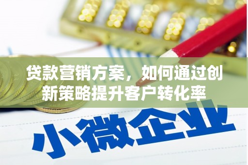 商都贷款营销方案，如何通过创新策略提升客户转化率