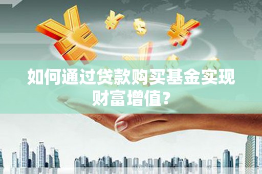 商都如何通过贷款购买基金实现财富增值？