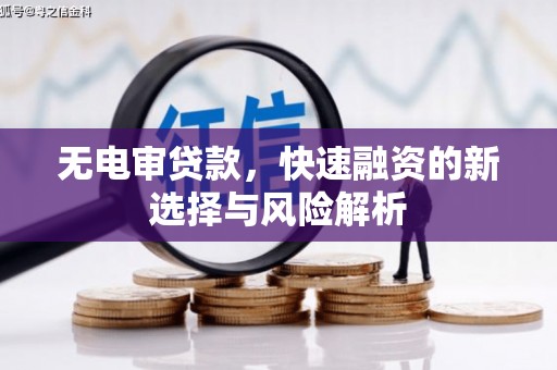 商都无电审贷款，快速融资的新选择与风险解析
