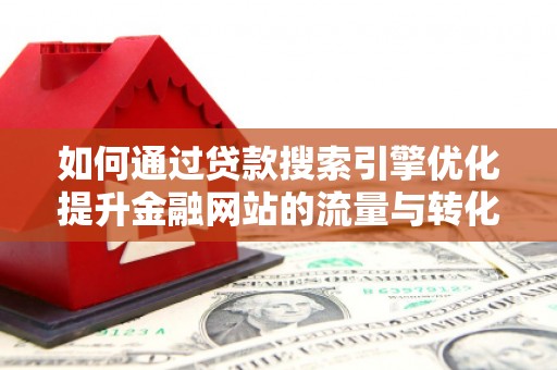 商都如何通过贷款搜索引擎优化提升金融网站的流量与转化率