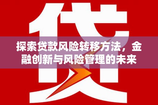 商都探索贷款风险转移方法，金融创新与风险管理的未来