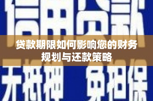 商都贷款期限如何影响您的财务规划与还款策略