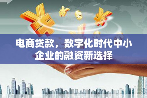商都电商贷款，数字化时代中小企业的融资新选择
