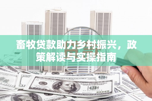 商都畜牧贷款助力乡村振兴，政策解读与实操指南