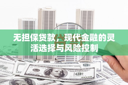 商都无担保贷款，现代金融的灵活选择与风险控制