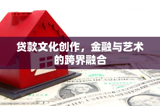 商都贷款文化创作，金融与艺术的跨界融合
