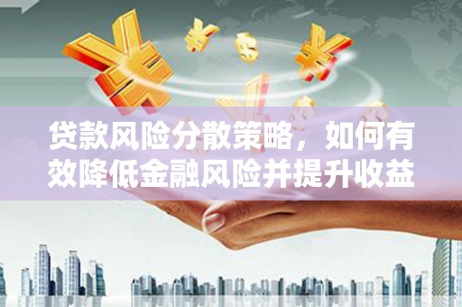 商都贷款风险分散策略，如何有效降低金融风险并提升收益