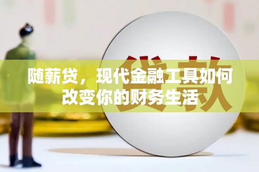 商都随薪贷，现代金融工具如何改变你的财务生活