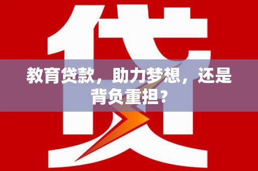 商都教育贷款，助力梦想，还是背负重担？