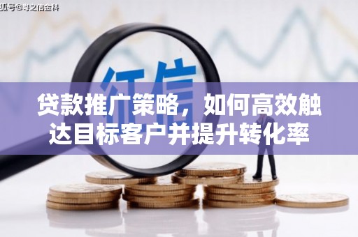 商都贷款推广策略，如何高效触达目标客户并提升转化率