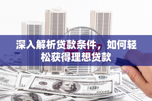 商都深入解析贷款条件，如何轻松获得理想贷款