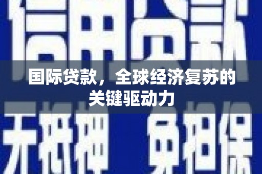 商都国际贷款，全球经济复苏的关键驱动力
