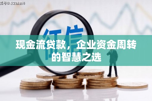 商都现金流贷款，企业资金周转的智慧之选