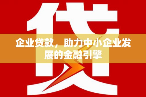 商都企业贷款，助力中小企业发展的金融引擎