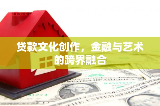 商都贷款文化创作，金融与艺术的跨界融合