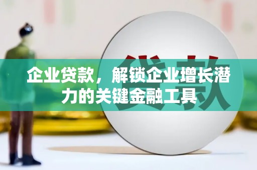 商都企业贷款，解锁企业增长潜力的关键金融工具
