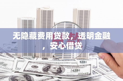 商都无隐藏费用贷款，透明金融，安心借贷