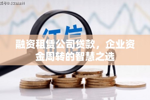 商都融资租赁公司贷款，企业资金周转的智慧之选