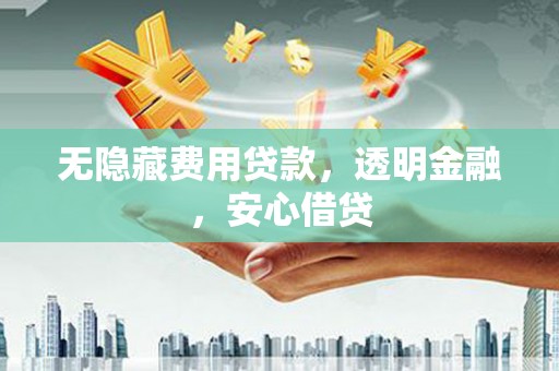 商都无隐藏费用贷款，透明金融，安心借贷
