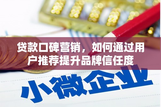 商都贷款口碑营销，如何通过用户推荐提升品牌信任度