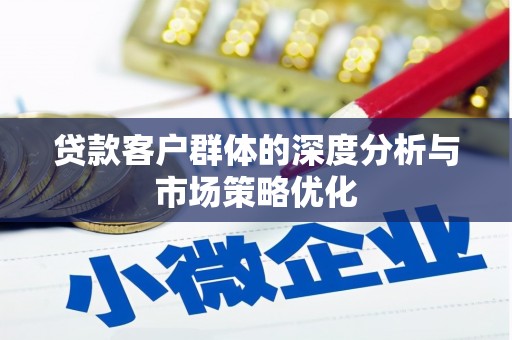 商都贷款客户群体的深度分析与市场策略优化