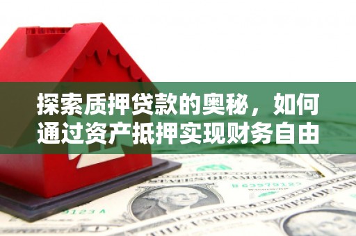 商都探索质押贷款的奥秘，如何通过资产抵押实现财务自由