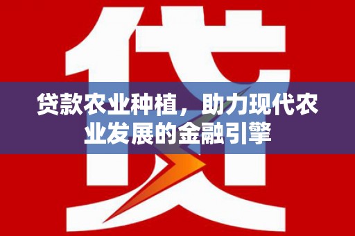 商都贷款农业种植，助力现代农业发展的金融引擎