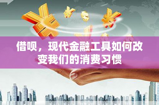 商都借呗，现代金融工具如何改变我们的消费习惯