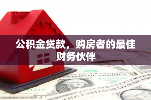 商都公积金贷款，购房者的最佳财务伙伴