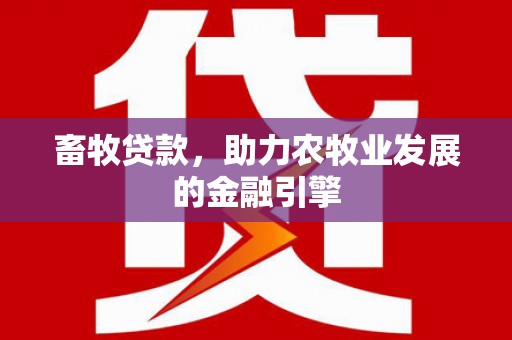 商都畜牧贷款，助力农牧业发展的金融引擎