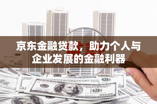 商都京东金融贷款，助力个人与企业发展的金融利器